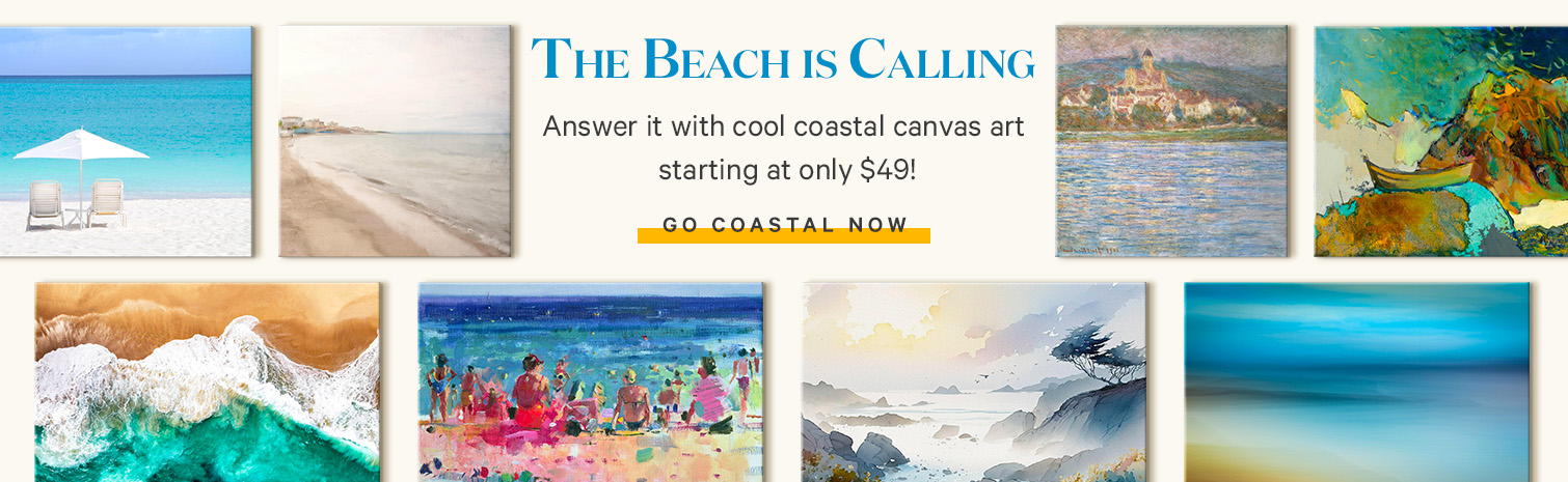 THE BEACH IS CALLING Answer it with cool coastal canvas art starting at only $49!
GO COASTAL NOW.